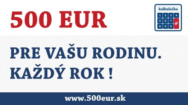 500 eur pre Vašu rodinu. Každý rok!